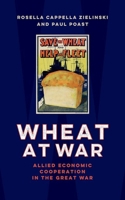 Wheat at War: Allied Economic Cooperation in the Great War 0197812732 Book Cover