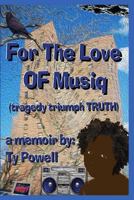 For the Love of Musiq : (tragedy Triumph Truth) 1720018138 Book Cover