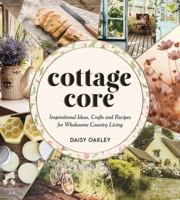 Cottagecore: Inspirational Ideas, Crafts and Recipes for Wholesome Country Living 1787838943 Book Cover