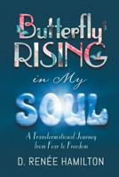Butterfly Rising in My Soul: A Transformational Journey from Fear to Freedom 1641146125 Book Cover