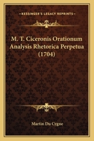 M. T. Ciceronis Orationum Analysis Rhetorica Perpetua (1704) 1166328961 Book Cover