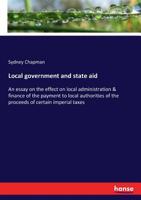 Local Government & State Aid: An Essay On the Effect On Local Administration & Finance of the Payment to Local Authorities of the Proceeds of Certain Imperial Taxes 3337281400 Book Cover