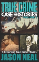 True Crime Case Histories - Volume 1: 8 Disturbing True Crime Stories (True Crime Collection) 168915778X Book Cover