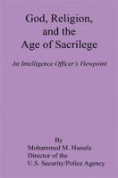 God, Religion, and the Age of Sacrilege - An Intelligence Officer's Viewpoint 1608625710 Book Cover