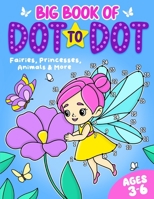 Big Book of Dot to Dot: Fairies, Princesses, Animals & More: Ages 3-6 (Dot to Dot for Children) 1915454336 Book Cover