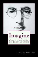Imagine: Vida y Canciones de John Lennon 1500866504 Book Cover