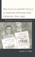 The Personal and the Political in American Working-Class Literature, 1850-1939: Defining the Radical Romance 149858120X Book Cover