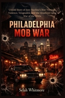 PHILADELPHIA MOB WAR: Untold Story of Joey Merlino's Rise Through Violence, Vengeance, and the Deadliest Gang War of the 1990s B0GJ4ZLFHH Book Cover