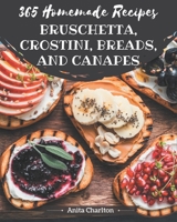 365 Homemade Bruschetta, Crostini, Breads, And Canapes Recipes: Start a New Cooking Chapter with Bruschetta, Crostini, Breads, And Canapes Cookbook! B08KK2GTGS Book Cover