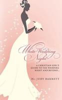 White Wedding Night: A Christian Girl's Guide to the Wedding Night and Beyond... 1456554204 Book Cover