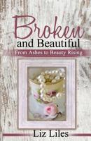 Broken and Beautiful: From Ashes to Beauty Rising 1732319308 Book Cover