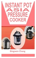 INSTANT POT ASIAN PRESSURE COOKER: Prepare your meals fast, easy and simple B09KDW9ZLS Book Cover
