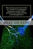 Dissecting neural circuits for vision in nonhuman primates using fMRI-guided electrophysiology and optogenetics: PhD Thesis 149926898X Book Cover