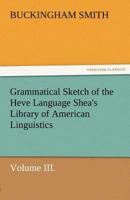 Grammatical Sketch of the Heve Language Shea's Library of American Linguistics. Volume III. 3842475675 Book Cover