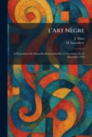 l'Art Nègre: A l'Exposition Du Palais Des Beaux-Arts Du 15 Novembre Au 31 DÃ(c)cembre 1930 (French Edition) 1025779959 Book Cover