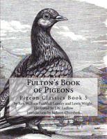 Fulton's Book of Pigeons: Pigeon Classics Book 5 1539779696 Book Cover