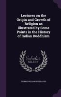 Lectures on the Origin and Growth of Religion as Illustrated by Some Points in the History of Indian Buddhism 1379058252 Book Cover