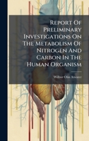 Report Of Preliminary Investigations On The Metabolism Of Nitrogen And Carbon In The Human Organism 1024801713 Book Cover