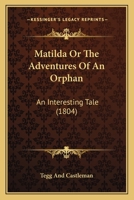 Matilda Or The Adventures Of An Orphan: An Interesting Tale 0548694745 Book Cover