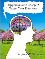 Happiness Is No Charge 2: Target Your Emotions 1304656535 Book Cover