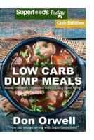 Low Carb Dump Meals: Over 80+ Low Carb Slow Cooker Meals, Dump Dinners Recipes, Quick & Easy Cooking Recipes, Antioxidants & Phytochemicals, Soups Stews ... Weight Loss Transformation Book Book 128) 1539847071 Book Cover
