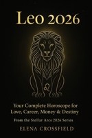 Leo 2026: Your Complete Horoscope for Love, Career, Money & Destiny (Stellar Arcs) B0G488RB1C Book Cover