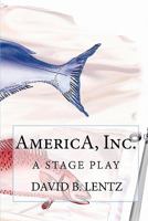 AmericA, Inc.: A Stage Play 1452857911 Book Cover