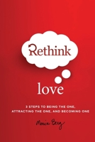 Rethink Love: 3 Steps to Being the One, Attracting the One, and Becoming The One 1952895480 Book Cover