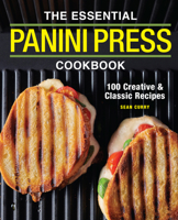 The Essential Panini Press Cookbook: 100 Creative and Classic Recipes 1646117336 Book Cover