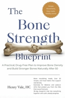 The Bone Strength Blueprint: A Practical, Drug-Free Plan to Improve Bone Density and Build Stronger Bones Naturally After 50 B0GKXJSM33 Book Cover