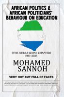 African Politics & African Politicians' Behaviour on Education: The Sierra Leone Chapter 1961-2025 1535605081 Book Cover