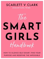 Smart Girls Handbook: How to Silence Self-Doubt, Find Your Purpose and Redefine the Impossible 1837963673 Book Cover