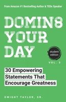 Domin8 Your Day (Student Edition) Volume 3: 30 Empowering Statements That Encourage Greatness B0HJ4JDTMC Book Cover