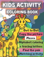 kids activity coloring book: 6 items of activities (go check the description) for toddlers | amazing compilation of activities | in 131 pages | 8.5” x 11" B088BBPDK1 Book Cover
