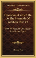 Operations Carried on at the Pyramids of Gizeh in 1837: With an Account of a Voyage Into Upper Egypt, and an Appendix; Volume 2 1021502049 Book Cover