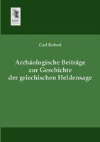 Archaologische Beitrage Zur Geschichte Der Griechischen Heldensage 3955641147 Book Cover