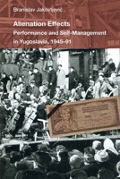 Alienation Effects: Performance and Self-Management in Yugoslavia, 1945-91 0472073141 Book Cover