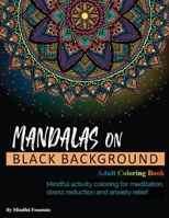 Mandalas on Black Background: Mindful activity coloring for meditation, stress reduction and anxiety relief 1671615336 Book Cover