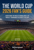 The World Cup 2026 Fan's Guide: Everything You Need to Know About the Biggest Tournament in Sports History B0H11WMF1F Book Cover