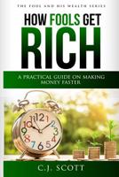 How Fools Get Rich : A Practical Guide on How to Make Money Faster 1791838871 Book Cover