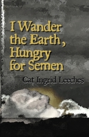 I Wander the Earth, Hungry for Semen 1734766271 Book Cover