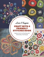 Craft with 4 Friendly Stitches Book: Explore the Art of Quilting with Embroidery Techniques B0CFCZF5WG Book Cover
