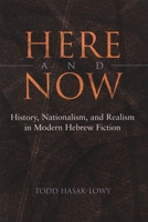 Here and Now: History, Nationalism, and Realism in Modern Hebrew Fiction (Literary Criticism) 081563157X Book Cover