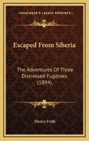 Escaped From Siberia: The Adventures Of Three Distressed Fugitives (1894) 1166055647 Book Cover