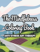 The Mindfulness Coloring Book Anti-Stress Art Therapy: Mind Calming Coloring Pages For Adults, Illustrations And Intricate Designs To Color For Relaxation, Great Christmas, Birthday Gift for Women, Me B08KSHKZZY Book Cover