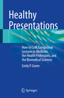 Healthy Presentations: How to Craft Exceptional Lectures in Medicine, the Health Professions, and the Biomedical Sciences 3030727556 Book Cover