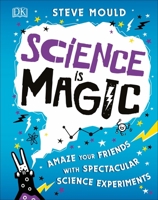Science Is Magic: Amaze Your Friends with Spectacular Science Experiments 1465478809 Book Cover