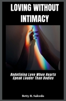 Loving Without Intimacy: Redefining Love When Hearts Speak Louder Than Bodies B0CVRNY89J Book Cover