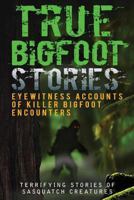 True Bigfoot Stories: Eyewitness Accounts of Killer Bigfoot Encounters: Terrifying Stories of Sasquatch Creatures 1535458186 Book Cover