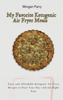My Favorite Ketogenic Air Fryer Meals: Tasty and Affordable Ketogenic Air Fryer Recipes to Start Your Day with the Right Foot 1803175826 Book Cover